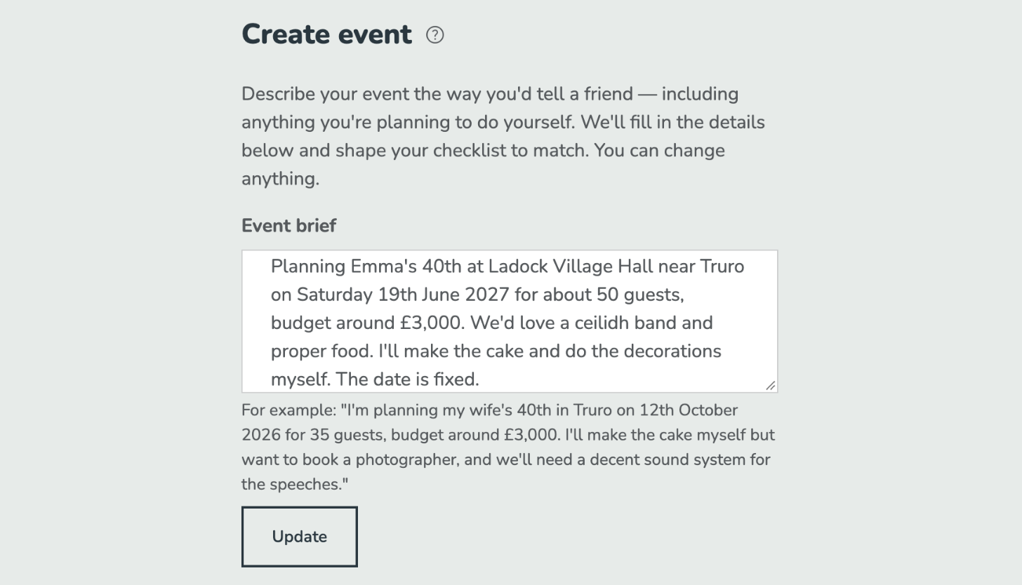 The create event page with the heading Describe your event the way you'd tell a friend, and an Event brief box containing "Planning Emma's 40th at Ladock Village Hall near Truro on Saturday 19th June 2027 for about 50 guests, budget around £3,000. We'd love a ceilidh band and proper food. I'll make the cake and do the decorations myself. The date is fixed.", an example brief below it, and an Update button.